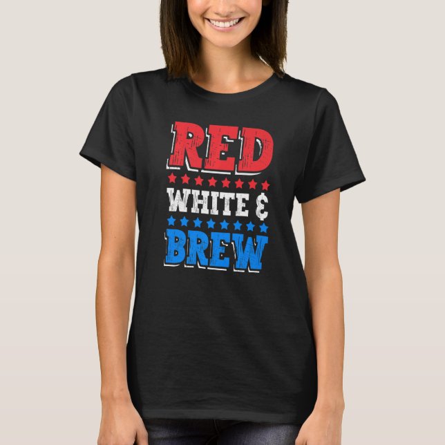 Red White and Brew Drink 4th of July Independence  T-Shirt (Front)