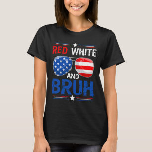 Red White And Bruh Happy 4th Of July Patriotic Ind T-Shirt