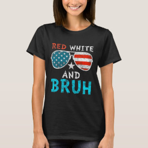Red White And Bruh Happy 4th Of July Patriotic Ind T-Shirt