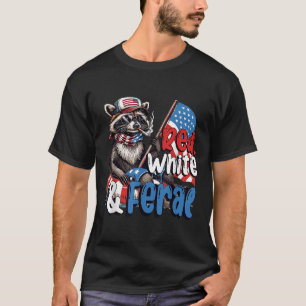 Red White And Feral Patriotic 4th Of July Funny Ra T-Shirt