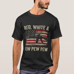 Red White And Pew - Patriotic Pro Gun Ar15 Usa 4th T-Shirt
