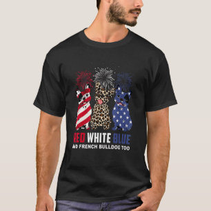 Red White Blue & French Bulldog Too Dog 4th Of Jul T-Shirt