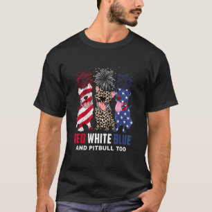 Red White Blue & Pitbull Too  Dog 4th Of July T-Shirt