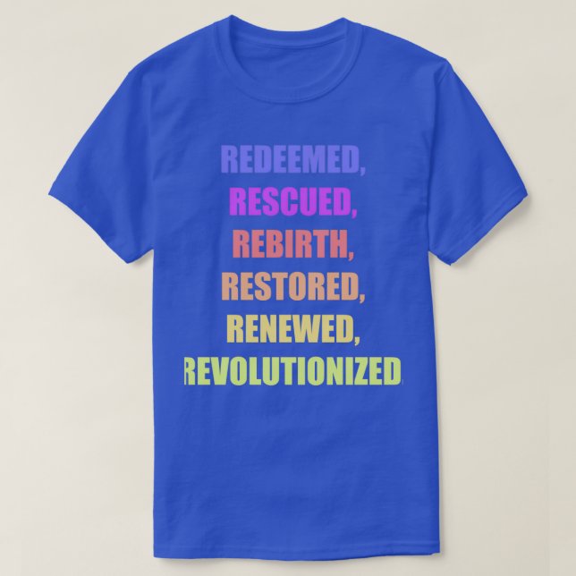 Redeemed Rescued Rebirth Restored Renewed Revoluti T-Shirt (Design Front)