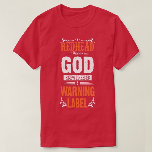 redhead god knew I needed a warning label redhead  T-Shirt (Design Front)