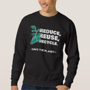 Reduce, Reuse, Recycle - Save The Planet Sweatshirt