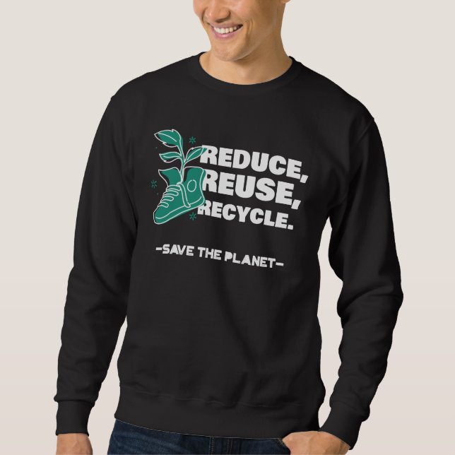 Reduce, Reuse, Recycle - Save The Planet Sweatshirt (Front)