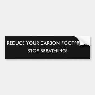 REDUCE YOUR CARBON FOOTPRINT., STOP BREATHING! BUMPER STICKER