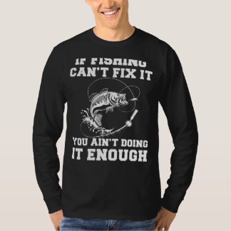 Reel in the Laughs: If Fishing Cant Fix It, You Ai T-Shirt