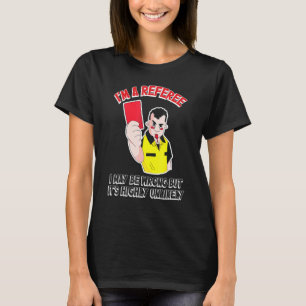 Referee I May Be Wrong But Its Highly Unlikely T-Shirt