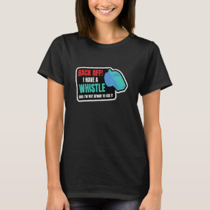 Referee saying I have a whistle Not Afraid to use T-Shirt