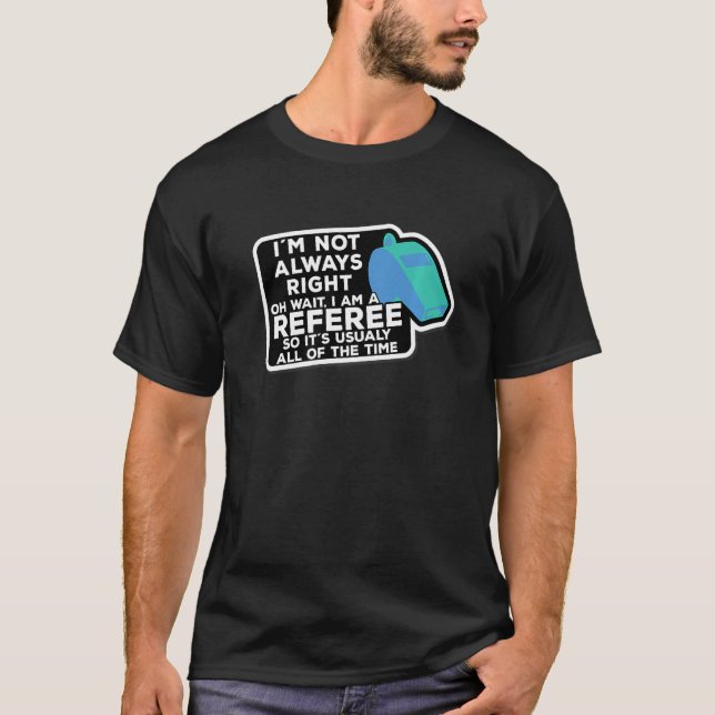 Referee Spruch I'm not always right Wait I'm a ref T-Shirt (Front)
