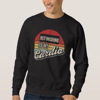 Refinishing Is My Cardio Vintage Retro Woodworking Sweatshirt