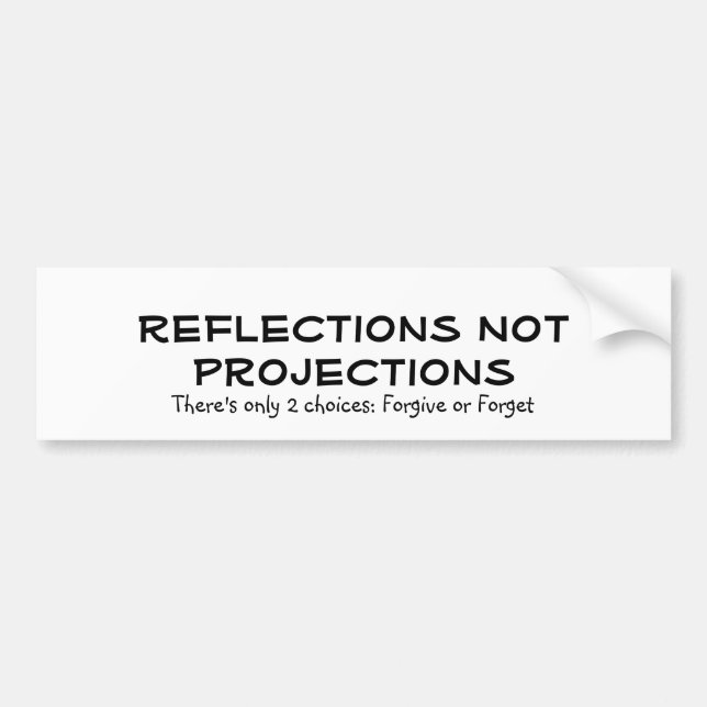 Reflections Not Projections, There's only 2 cho... Bumper Sticker (Front)