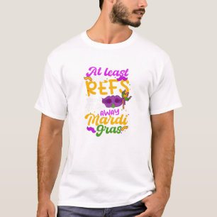 Refs Can't Take Away Mardi Gras Design Mardi Gras T-Shirt