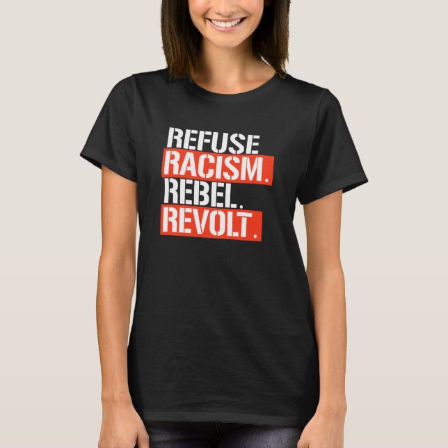REFUSE RACISM REBEL REVOLT T-Shirt (Front)
