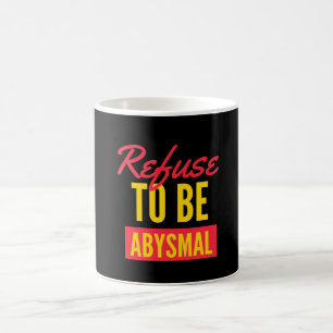 Refuse to be abysmal inspirational quote coffee mug