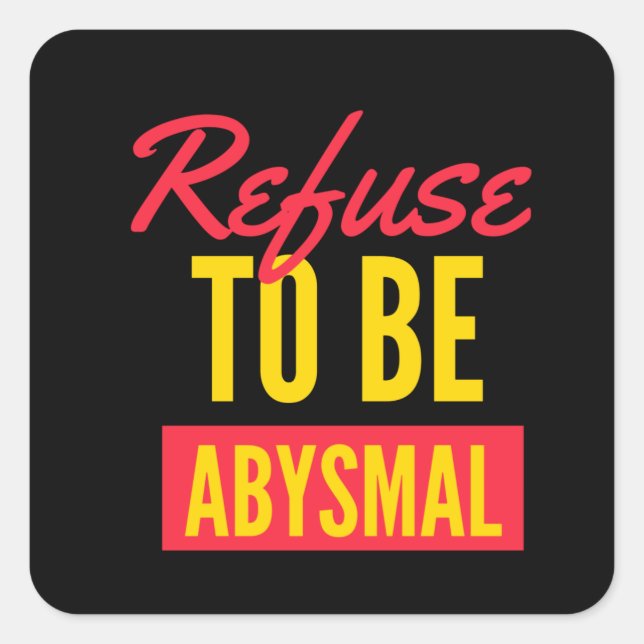 Refuse to be abysmal inspirational quote square sticker (Front)