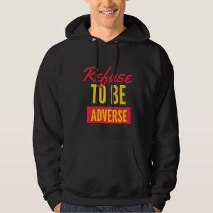 Refuse to be adverse inspirational hoodie