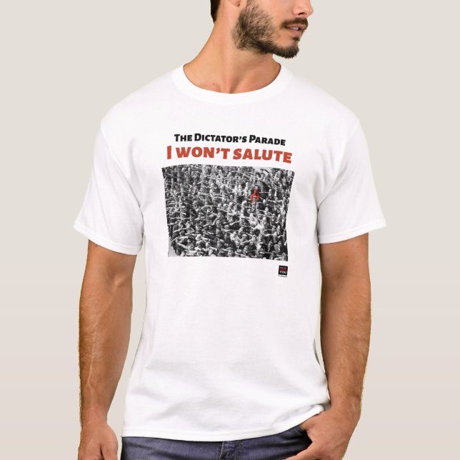 Refuse to Be Part of The Dictator's Parade T-Shirt (Front)