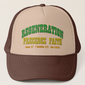 Regeneration Precedes Faith Trucker Hat