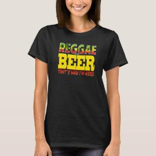Reggae And Beer Thats Why Im Here Jamaican Jamaic T-Shirt