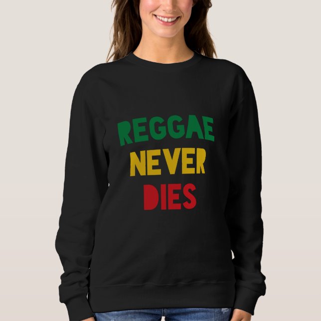 Reggae Never Dies Sweatshirt (Front)