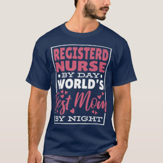 Registerd Nurse By Day Worlds Best Mom By Night636 T-Shirt
