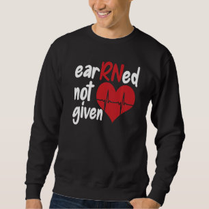 Registered Nurse Clinic Hospital Nurse Earned Not Sweatshirt