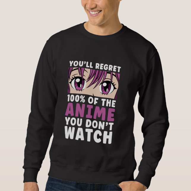 Regret 100 of the Anime You Don't Watch Women Girl Sweatshirt (Front)