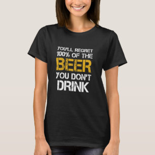 Regret 100 of The Beer You Don't Drink Funny Beer T-Shirt