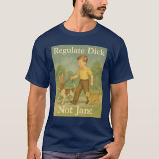 Regulate Dick. Not Jane. T-Shirt