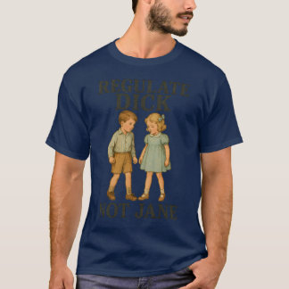 Regulate Dick Not Jane T-Shirt