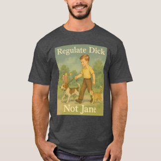 Regulate Dick. Not Jane. T-Shirt
