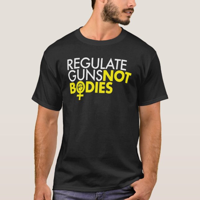 Regulate Guns NOT Bodies T-Shirt (Front)