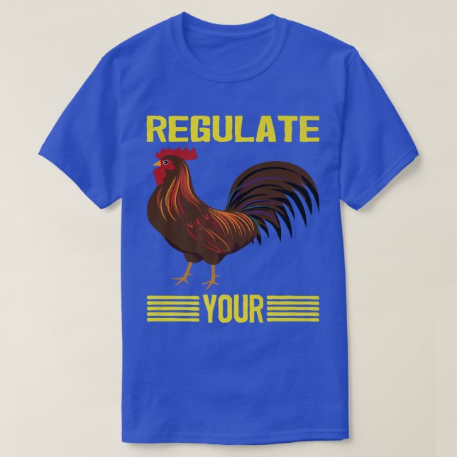 Regulate Your Chicken Regulate Your Rooster,chick, T-Shirt (Design Front)