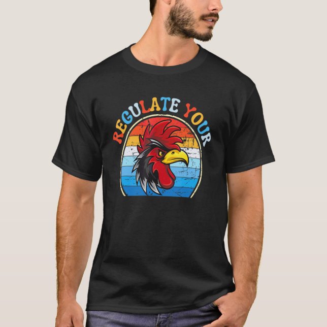 Regulate Your Chicken Rooster Fun Reproductive Rig T-Shirt (Front)