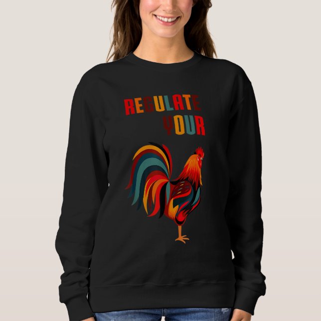 Regulate Your Chicken Rooster  Men Womens Sweatshirt (Front)