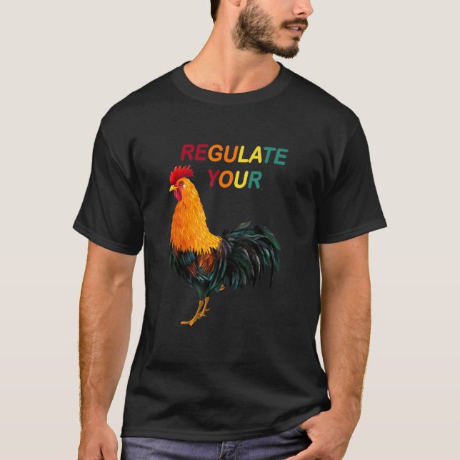 Regulate Your Chicken T-Shirt (Front)