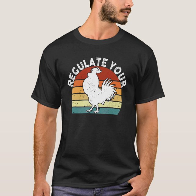 Regulate Your D Chicken Rooster Reproductive Right T-Shirt (Front)