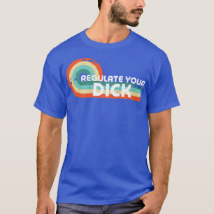 Regulate Your Dick T-Shirt