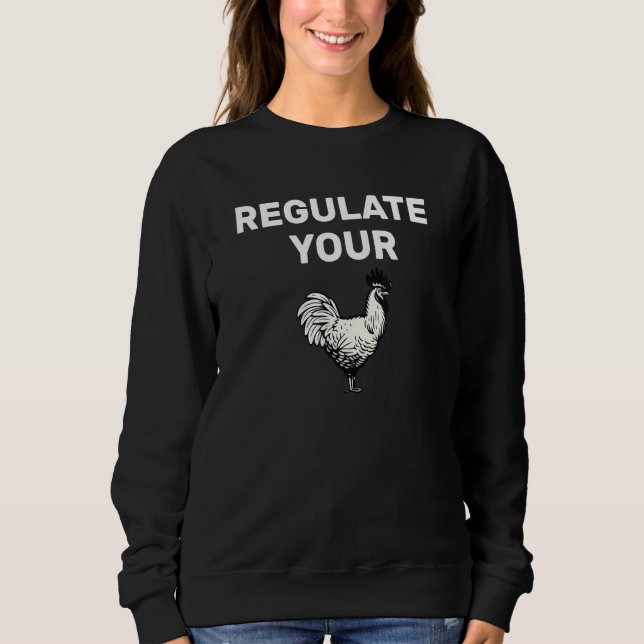 Regulate Your Rooster Womans Rights  Chicken 1 Sweatshirt (Front)