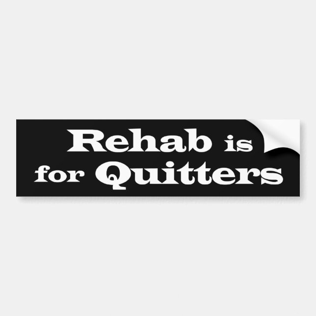 REHAB IS FOR QUITTERS bumper sticker (Front)