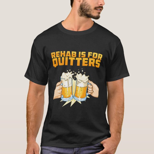 Rehab Is For Quitters Rehabilition Wine Beer T-Shirt (Front)
