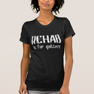 REHAB is for quitters T-Shirt