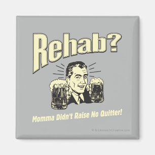 Rehab: Mama Didn't Raise No Quitter Magnet