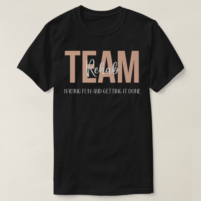 Rehab Therapy Team Shirts Having Fun And Getting I (Design Front)
