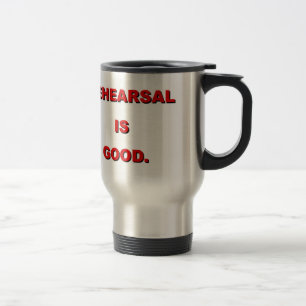 Rehearsal Is Good. Travel Mug