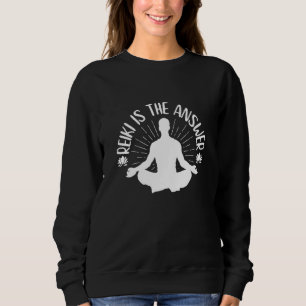 Reiki Is The Answer - Spiritual Reiki Quote Sweatshirt