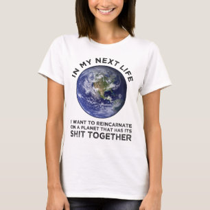 Reincarnate On A Planet That Has Its Shit-Together T-Shirt